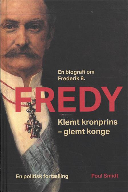 Poul Smidt : Fredy. Klemt kronprins - glemt konge. En biografi om Frederik 8.