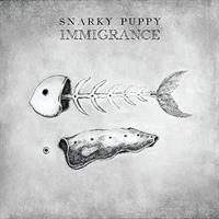 SNARKY PUPPY: IMMIGRANCE