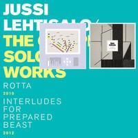 LEHTISALO JUSSI: THE COMPLETE SOLOWORKS