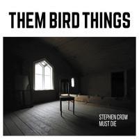 THEM BIRD THINGS: STEPHEN CROW MUST DIE