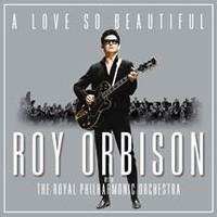 ORBISON ROY: A LOVE SO BEAUTIFUL-WITH THE ROYAL PHILHARMONIC ORCHESTRA