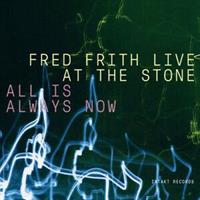 FRED FRITH LIVE AT THE STONE: ALL IS ALWAYS NOW 3CD (FG)