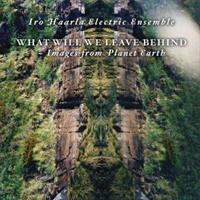 IRO HAARLA ELECTRIC ENSEMBLE: WHAT WILL LEAVE BEHIND