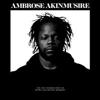 AKINMUSIRE AMBROSE: ON THE TENDWER SPOT OF EVERY CALLOUSED MOMENT