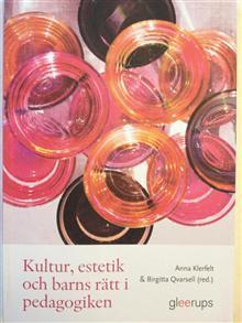 Kultur, estetik och barns rätt i pedagogiken. Anna Klerfelt & Birgitta Qvarsell (red.)