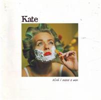 Kate - Wish I Were A Man