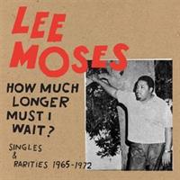 LEE MOSES-How Much Longer Must I Wait?