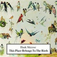 Hank Shizzoe-This Place Belongs To the Birds