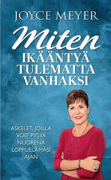 MITEN IKÄÄNTYÄ TULEMATTA VANHAKSI - JOYCE MEYER