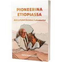 PIONEERINA ETIOPIASSA - AINO JA KYÖSTI ROINISEN KUTSUMUSTYÖ - HEIKKI KUMPULAINEN