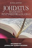 JOHDATUS RAAMATUN SYNTYHISTORIAAN, OSA 1 - JUHA AHVIO